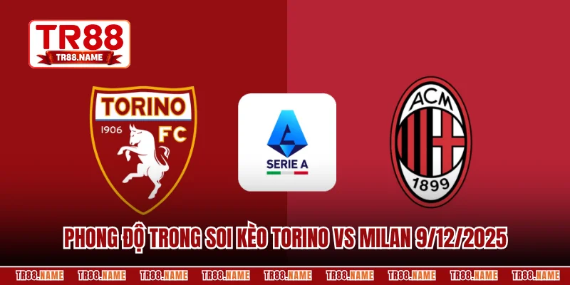 Đánh giá phong độ trong soi kèo Torino vs Milan 9/12/2025 