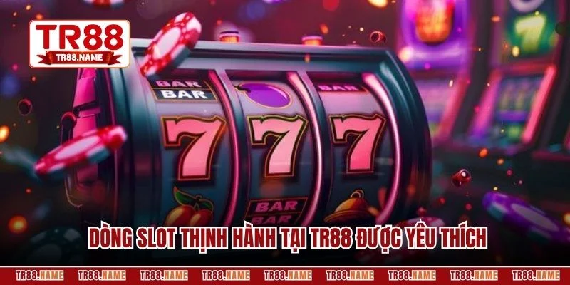 Dòng slot thịnh hành tại TR88 được yêu thích