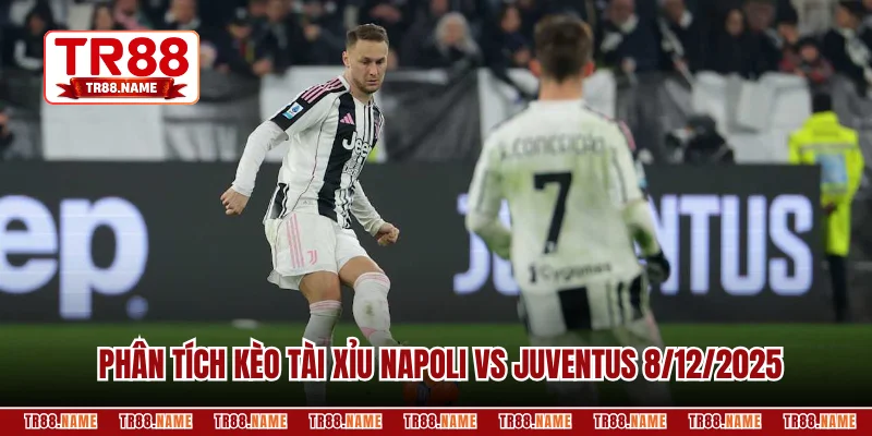 Phân tích kèo tài xỉu Napoli vs Juventus 8/12/2025